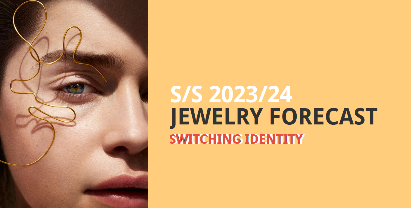 S/S 2023 Women Jewelry Forecast : Switching Identity